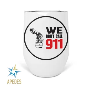 We Don't Call 911 Stainless Steel Stemless Wine Cup 12 OZ