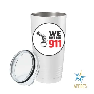 We Don't Call 911 Stainless Steel Tumbler 20 OZ